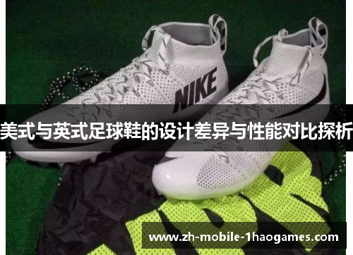 美式与英式足球鞋的设计差异与性能对比探析