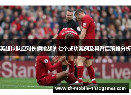 英超球队应对伤病挑战的七个成功案例及其背后策略分析