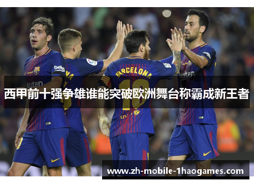 西甲前十强争雄谁能突破欧洲舞台称霸成新王者