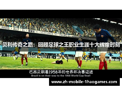 贝利传奇之路：回顾足球之王职业生涯十大辉煌时刻