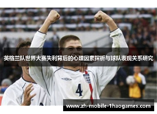 英格兰队世界大赛失利背后的心理因素探析与球队表现关系研究