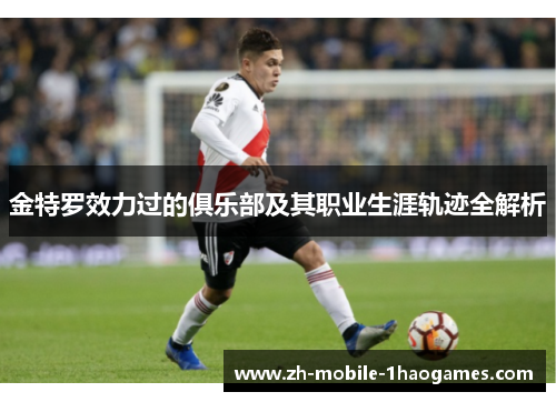 金特罗效力过的俱乐部及其职业生涯轨迹全解析 金特罗效力过的俱乐部及其职业生涯轨迹全解析