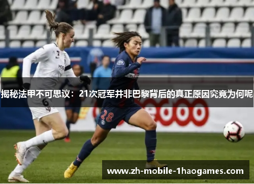 揭秘法甲不可思议:21次冠军并非巴黎背后的真正原因究竟为何呢 揭秘法甲不可思议:21次冠军并非巴黎背后的真正原因究竟为何呢