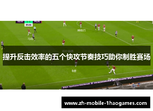 提升反击效率的五个快攻节奏技巧助你制胜赛场 提升反击效率的五个快攻节奏技巧助你制胜赛场