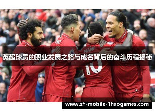 英超球员的职业发展之路与成名背后的奋斗历程揭秘 英超球员的职业发展之路与成名背后的奋斗历程揭秘