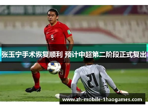 张玉宁手术恢复顺利 预计中超第二阶段正式复出 张玉宁手术恢复顺利 预计中超第二阶段正式复出
