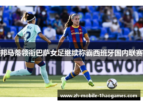 邦马蒂领衔巴萨女足继续称霸西班牙国内联赛