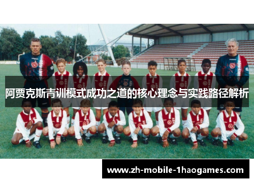 阿贾克斯青训模式成功之道的核心理念与实践路径解析