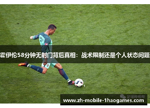 霍伊伦58分钟无射门背后真相：战术限制还是个人状态问题