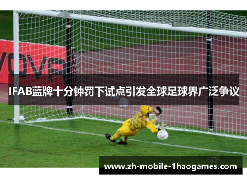 IFAB蓝牌十分钟罚下试点引发全球足球界广泛争议 IFAB蓝牌十分钟罚下试点引发全球足球界广泛争议