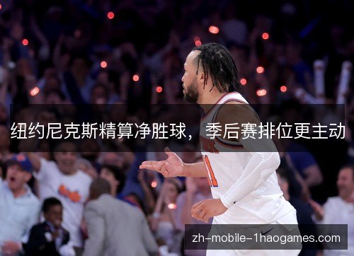 纽约尼克斯精算净胜球,季后赛排位更主动 纽约尼克斯精算净胜球,季后赛排位更主动