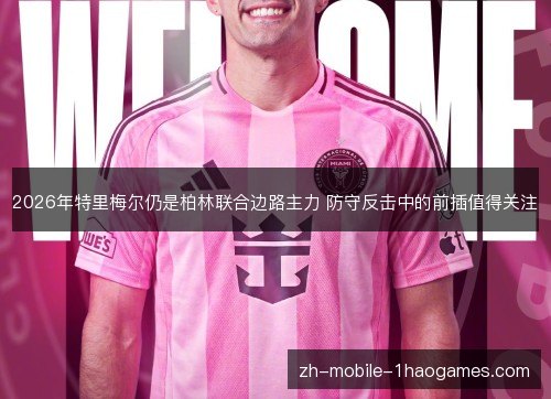 2026年特里梅尔仍是柏林联合边路主力 防守反击中的前插值得关注